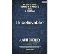 Unbelievable?: Why after ten years of talking with atheists, I'm still a Christian