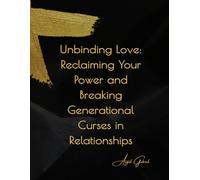 Unbinding Love: Reclaiming Your Power and Breaking Generational Curses in Relationships: A Young Adult's Guide to Authentic Connection and Emotional Freedom