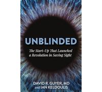 Unblinded: The Start-up That Launched a Revolution in Saving Sight