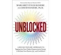 Unblocked A Revolutionary Approach to Tapping into Your Chakra Empowerment Energy to Reclaim Your Passion Joy and Confidence by Margaret Lynch Raniere & Margaret Lynch Raniere David Raniere (Auteur)