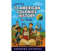 Unboring 13 American Colonies History for Kids: Funny, Interesting, Concise Guide to the 13 Colonies, Colonial Life, and Surprising Stories You Won't Believe Happened