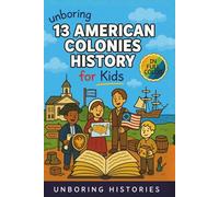 Unboring 13 American Colonies History for Kids: Funny, Interesting, Concise Guide to the 13 Colonies, Colonial Life, and Surprising Stories You Won’t Believe Happened