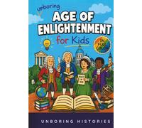 Unboring Age of Enlightenment for Kids: Funny, Interesting, Concise Guide to Big Ideas, Brilliant Thinkers, and Wild True Stories You Won’t Believe Are Real