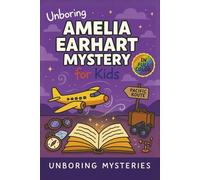 Unboring Amelia Earhart Mystery for Kids: Funny, Fascinating Guide to the Strangest True Amelia Earhart Mysteries, Hidden Clues, and Unexplained Disappearance