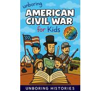 Unboring American Civil War for Kids: Funny, Interesting, Concise Guide to the Civil War, Brave Heroes, and Wild True Stories You Won't Believe Are Real