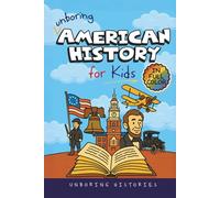 Unboring American History for Kids: Funny, Interesting, Concise Guide to A Time of Artists, Inventions, and Wild Ideas You Won’t Believe Are True