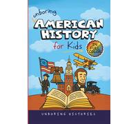 Unboring American History for Kids: Funny, Interesting, Concise Guide to A Time of Artists, Inventions, and Wild Ideas You Won’t Believe Are True