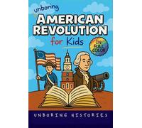 Unboring American Revolution for Kids: Funny, Interesting, Concise Guide to a Time of Freedom, Tea Parties, and Totally Epic Battles You Won't Believe Are True
