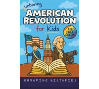 Unboring American Revolution for Kids: Funny, Interesting, Concise Guide to a Time of Freedom, Tea Parties, and Totally Epic Battles You Won’t Believe Are True