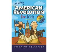Unboring American Revolution for Kids: Funny, Interesting, Concise Guide to a Time of Freedom, Tea Parties, and Totally Epic Battles You Won’t Believe Are True