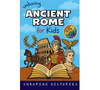Unboring Ancient Rome for Kids: Funny, Interesting, Concise Guide to a Time of Gladiators, Emperors, and Epic Adventures You Won't Believe Are True
