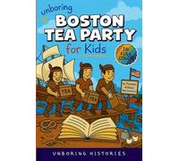 Unboring Boston Tea Party for Kids: Funny, Interesting, Concise Guide to Angry Colonists, a Lot of Tea, and Some Clever Disguises You Won't Believe Are True
