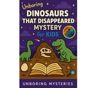 Unboring Dinosaurs That Disappeared Mystery for Kids: Funny, Fascinating Guide to the Strangest True Dinosaur Disappearance Mysteries, Shocking Theories, and Unexplained Extinction