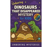Unboring Dinosaurs That Disappeared Mystery for Kids: Funny, Fascinating Guide to the Strangest True Dinosaur Disappearance Mysteries, Shocking Theories, and Unexplained Extinction