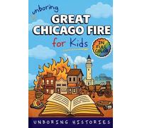 Unboring Great Chicago Fire for Kids: Funny, Interesting, Concise Guide to the Fire, Chaos, Heroes, and Wild True Story of the Disaster That Changed Chicago Forever