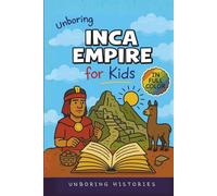 Unboring Inca Empire for Kids: Funny, Interesting, Concise Guide to Llamas, Inca Science, and Epic Battles You Won’t Believe Are True