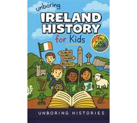 Unboring Ireland History for Kids: Funny, Interesting, Concise Guide to Ireland’s History, Legends, and Wild True Stories You Won’t Believe Are Real