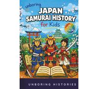 Unboring Japan Samurai History for Kids: Funny, Interesting, Concise Guide to Samurai, Battles, and the Wild Stories of Japan’s Past You Won’t Believe Are Real