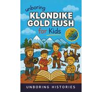 Unboring Klondike Gold Rush for Kids: Funny, Interesting, Concise Guide to the Klondike’s Gold Fever, Dangerous Trails, and Wild True Stories You Won’t Believe Are Real