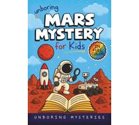 Unboring Mars Mystery for Kids: Funny, Fascinating Guide to the Strangest True Mars Mysteries, Shocking Discoveries, and Unexplained Space Secrets