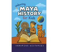 Unboring Maya History for Kids: Funny, Interesting, Concise Guide to a Time of Temples, Star Gazing, and Jungle Adventures in Ancient Cities You Won’t Believe Are True