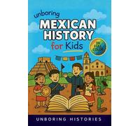 Unboring Mexican History for Kids: Funny, Interesting, Concise Guide to Mexico's History, Ancient Civilizations, and Wild True Stories You Won't Believe Are Real