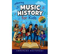 Unboring Music History for Kids: Funny, Interesting, Concise Guide to Music History, Famous Musicians, and Wild True Stories You Won't Believe Are Real
