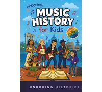 Unboring Music History for Kids: Funny, Interesting, Concise Guide to Music History, Famous Musicians, and Wild True Stories You Won’t Believe Are Real