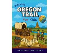 Unboring Oregon Trail for Kids: Funny, Interesting, Concise Guide to Wagons, Wild Trails, and Wacky History You Won't Believe Are True