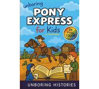 Unboring Pony Express for Kids: Funny, Interesting, Concise Guide to the Pony Express, Dangerous Rides, And Wild True Stories You Wont Believe Are Real