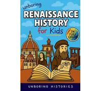 Unboring Renaissance History for Kids: Funny, Interesting, Concise Guide to A Time of Artists, Inventions, and Wild Ideas You Won't Believe Are True