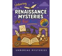 Unboring Renaissance Mysteries for Kids: Funny, Fascinating Guide to the Greatest Renaissance Mysteries, Secret Inventions, and Unanswered Questions