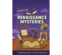 Unboring Renaissance Mysteries for Kids: Funny, Fascinating Guide to the Greatest Renaissance Mysteries, Secret Inventions, and Unanswered Questions
