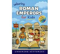 Unboring Roman Emperors for Kids: Funny, Interesting, Concise Guide to Roman Emperors, Powerful Rulers, and Wild True Stories You Won't Believe Are Real