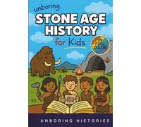 Unboring Stone Age History for Kids: Funny, Interesting, Concise Guide to Early Humans, Woolly Mammoths, and Prehistoric Survival You Won't Believe Are Real