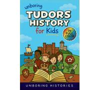 Unboring Tudors History for Kids: Funny, Interesting, Concise Guide to the Tudors, Kings and Queens, and Wild True Stories You Won't Believe Are Realf
