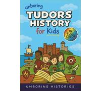 Unboring Tudors History for Kids: Funny, Interesting, Concise Guide to the Tudors, Kings and Queens, and Wild True Stories You Won’t Believe Are Realf