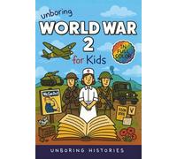 Unboring World War 2 for Kids: Funny, Interesting, Concise Guide to Spies, Codes, and Desert Battles You Won’t Believe Are True