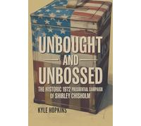 UNBOUGHT AND UNBOSSED: The Historic 1972 Presidential Campaign of Shirley Chisholm