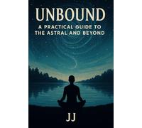 Unbound: A Practical Guide to the Astral and Beyond