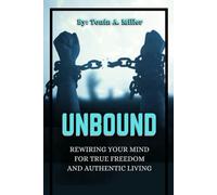 Unbound: Rewiring Your Mind for True Freedom And Authentic Living