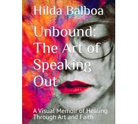 Unbound: The Art of Speaking Out: A Visual Memoir of Healing Through Art and Faith