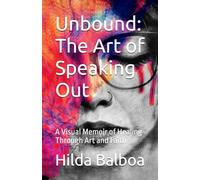 Unbound: The Art of Speaking Out: A Visual Memoir of Healing Through Art and Faith