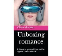 Unboxing romance: Intimacy, sex and love in the age of performance