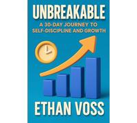 Unbreakable: A 30-Day Journey to Self-Discipline and Growth: Build Habits, Boost Focus, and Take Control of Your Life