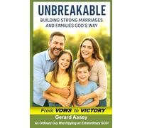 Unbreakable: Building Strong Marriages and Families God’s Way (From Vows to Victory): #ChristianMarriageBook #HowToBuildAStrongMarriage #BiblicalPrinciplesForMarriage #MarriageHelpForCouples
