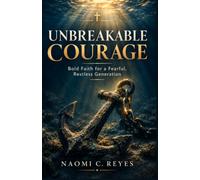 Unbreakable Courage: Bold Faith for a Fearful, Restless Generation