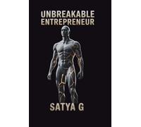 UNBREAKABLE ENTREPRENEUR: How to Build Unshakeable Discipline, Relentless Focus & Emotional Strength - A System of Mental Toughness for Young Entrepreneurs Ready to Rise Above Fear, Pressure & Doubt