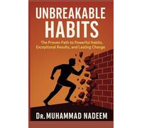 UNBREAKABLE HABITS: The Proven Path to Powerful Habits, Exceptional Results, and Lasting Change