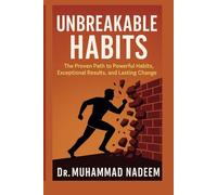 UNBREAKABLE HABITS: The Proven Path to Powerful Habits, Exceptional Results, and Lasting Change